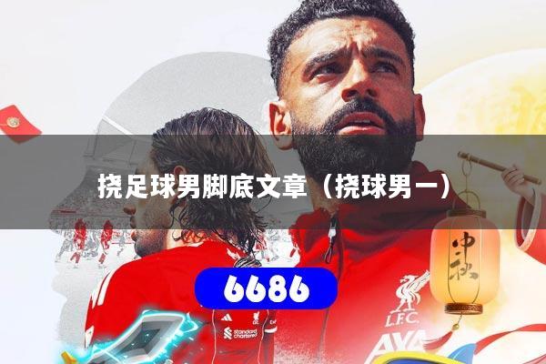 挠足球男脚底文章（挠球男一）