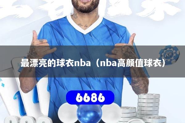 最漂亮的球衣nba（nba高颜值球衣）