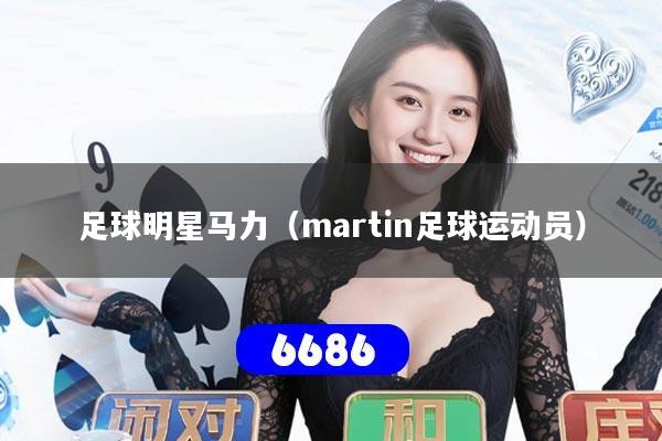足球明星马力（martin足球运动员）